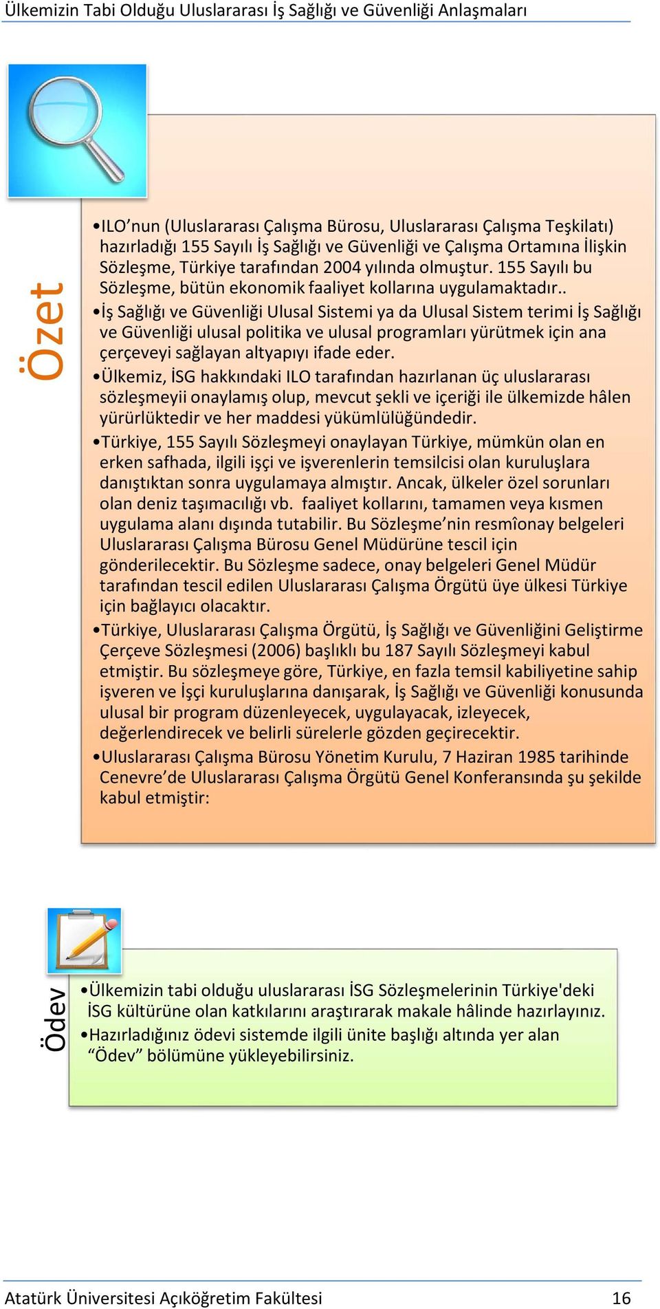 . İş Sağlığı ve Güvenliği Ulusal Sistemi ya da Ulusal Sistem terimi İş Sağlığı ve Güvenliği ulusal politika ve ulusal programları yürütmek için ana çerçeveyi sağlayan altyapıyı ifade eder.