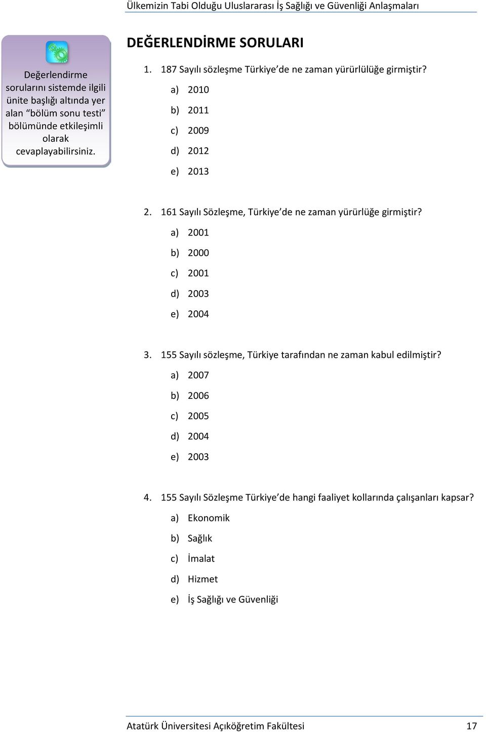 a) 2001 b) 2000 c) 2001 d) 2003 e) 2004 3. 155 Sayılı sözleşme, Türkiye tarafından ne zaman kabul edilmiştir? a) 2007 b) 2006 c) 2005 d) 2004 e) 2003 4.