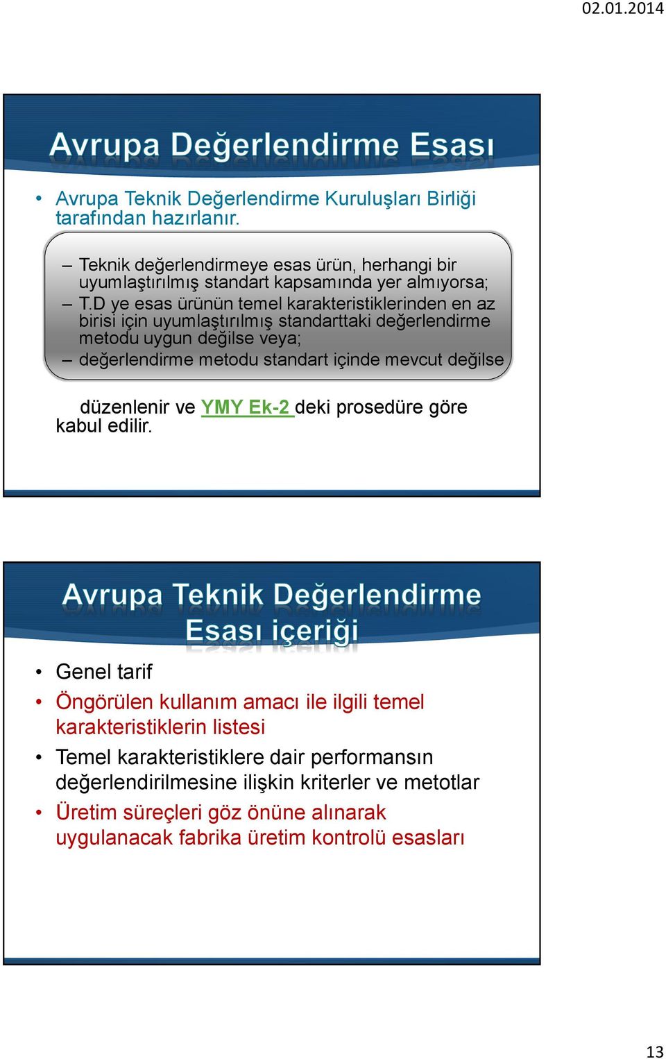 D ye esas ürünün temel karakteristiklerinden en az birisi için uyumlaģtırılmıģ standarttaki değerlendirme metodu uygun değilse veya; değerlendirme metodu standart