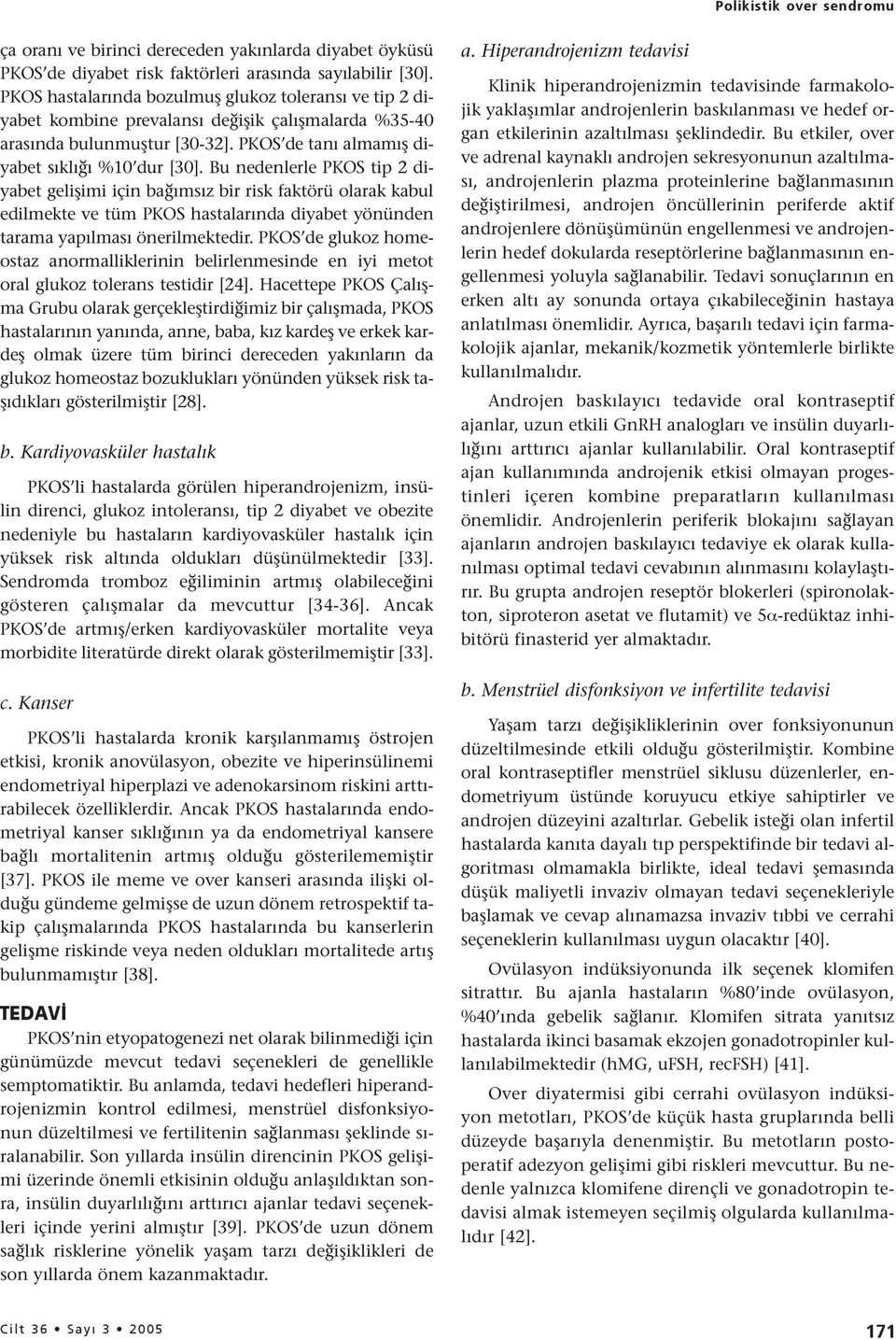 Bu nedenlerle PKOS tip 2 diyabet gelişimi için bağımsız bir risk faktörü olarak kabul edilmekte ve tüm PKOS hastalarında diyabet yönünden tarama yapılması önerilmektedir.