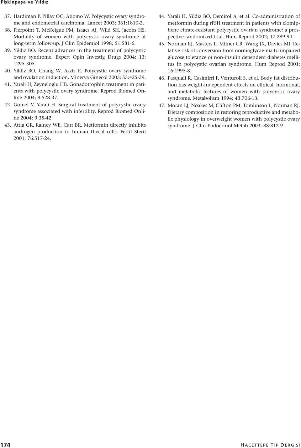 Expert Opin Investig Drugs 2004; 13: 1295-305. 40. Yildiz BO, Chang W, Azziz R. Polycystic ovary syndrome and ovulation induction. Minerva Ginecol 2003; 55:425-39. 41. Yarali H, Zeyneloglu HB.