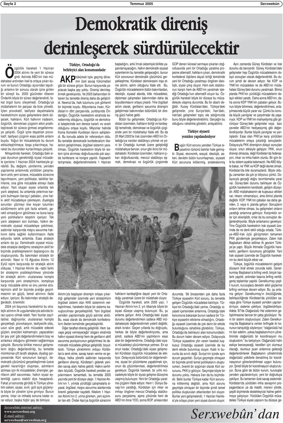 2003 güzünden itibaren Önderlik böyle bir süreci değerlendirdi, fakat örgüt bunu izleyemedi. Ortadoğu ya müdahalenin bir parçası da bize yöneldi.