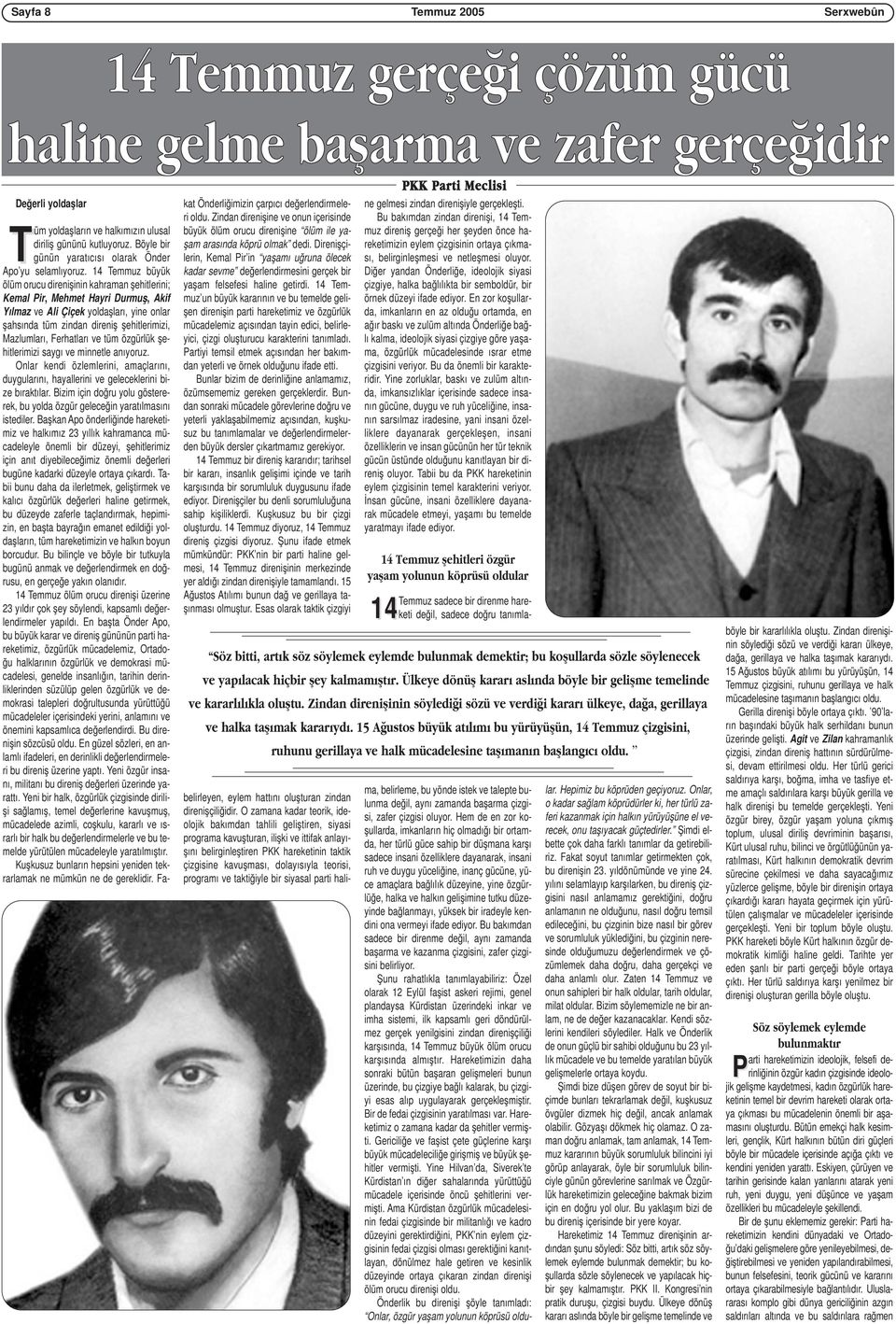 14 Temmuz büyük ölüm orucu direnişinin kahraman şehitlerini; Kemal Pir, Mehmet Hayri Durmuş, Akif Yılmaz ve Ali Çiçek yoldaşları, yine onlar şahsında tüm zindan direniş şehitlerimizi, Mazlumları,