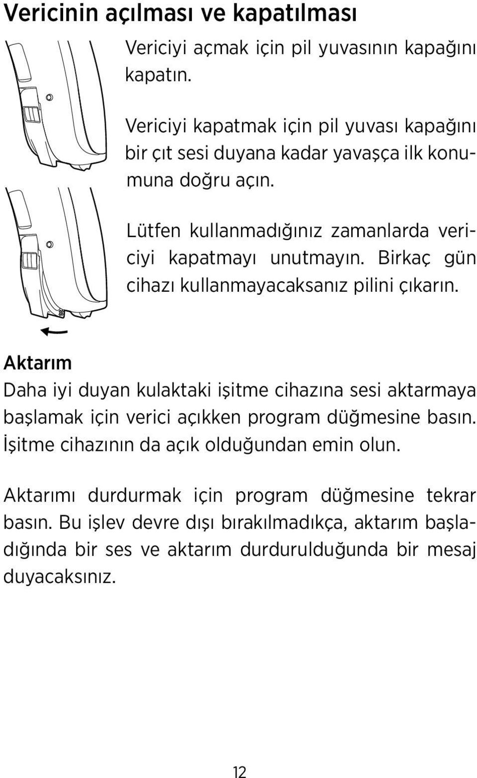 Lütfen kullanmadığınız zamanlarda vericiyi kapatmayı unutmayın. Birkaç gün cihazı kullanmayacaksanız pilini çıkarın.