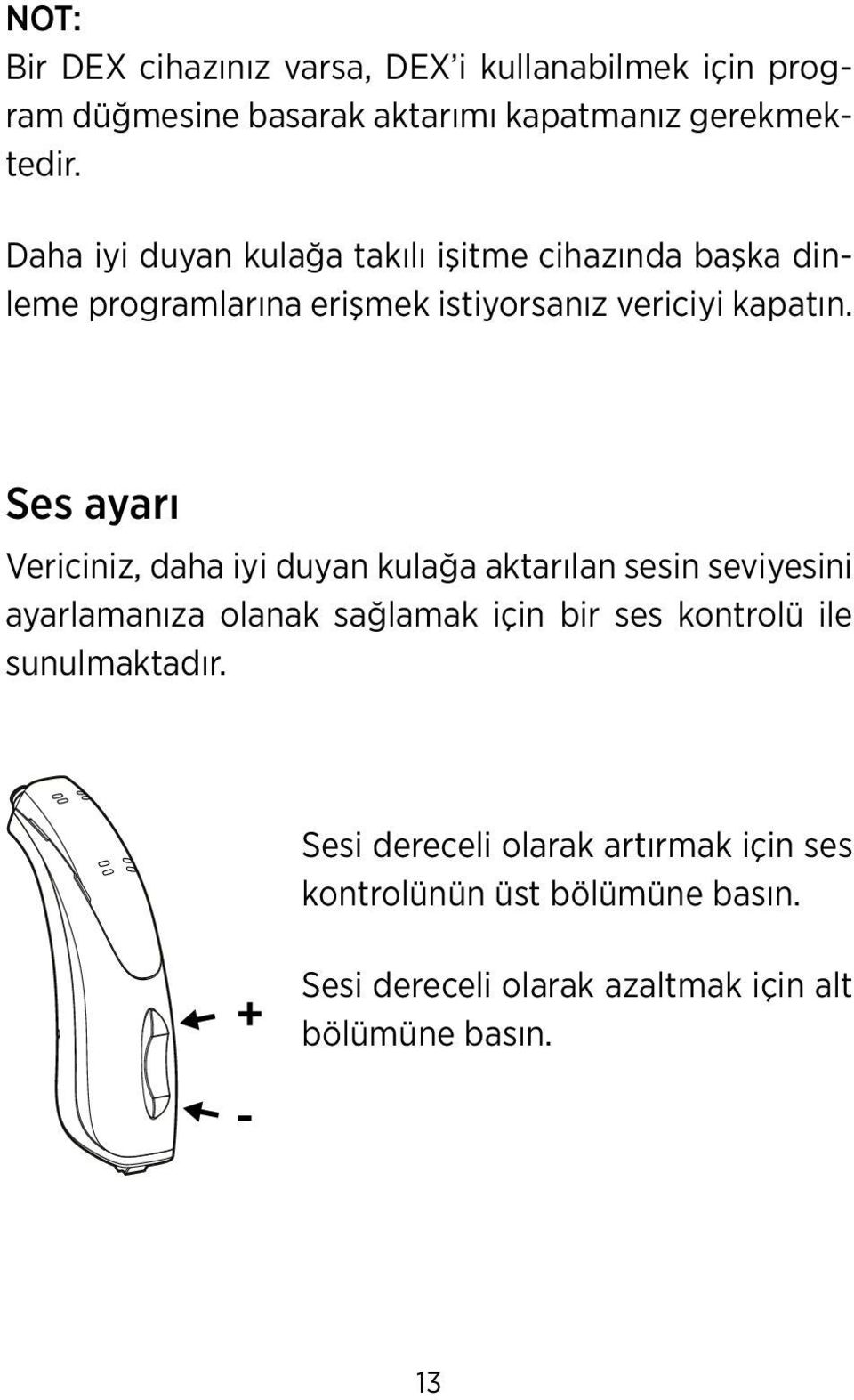 Ses ayarı Vericiniz, daha iyi duyan kulağa aktarılan sesin seviyesini ayarlamanıza olanak sağlamak için bir ses kontrolü ile