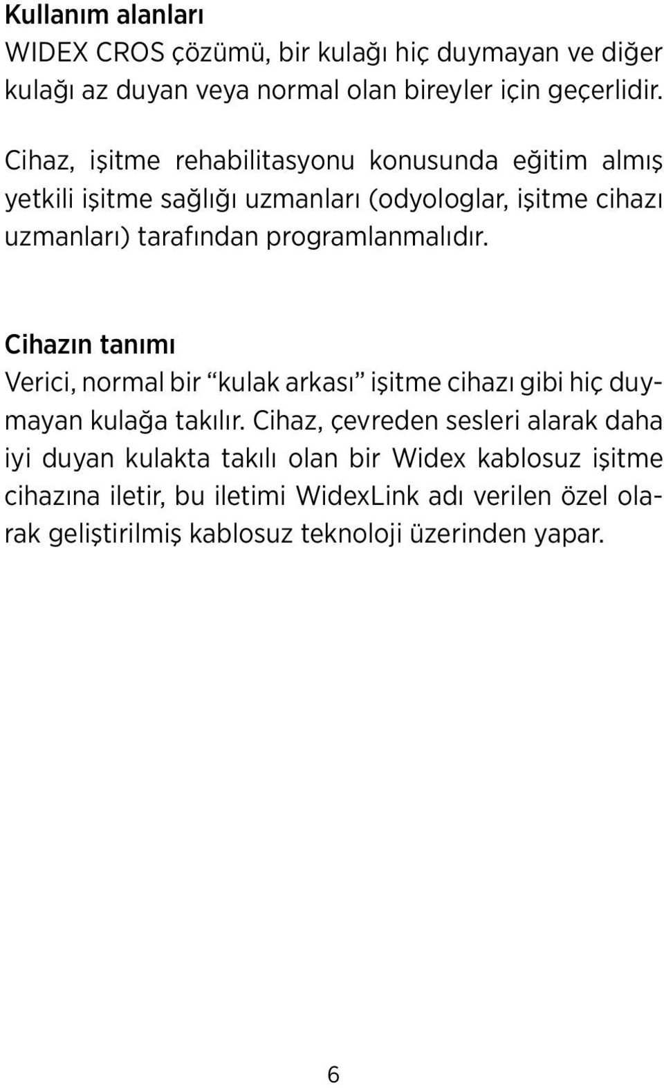 programlanmalıdır. Cihazın tanımı Verici, normal bir kulak arkası işitme cihazı gibi hiç duymayan kulağa takılır.