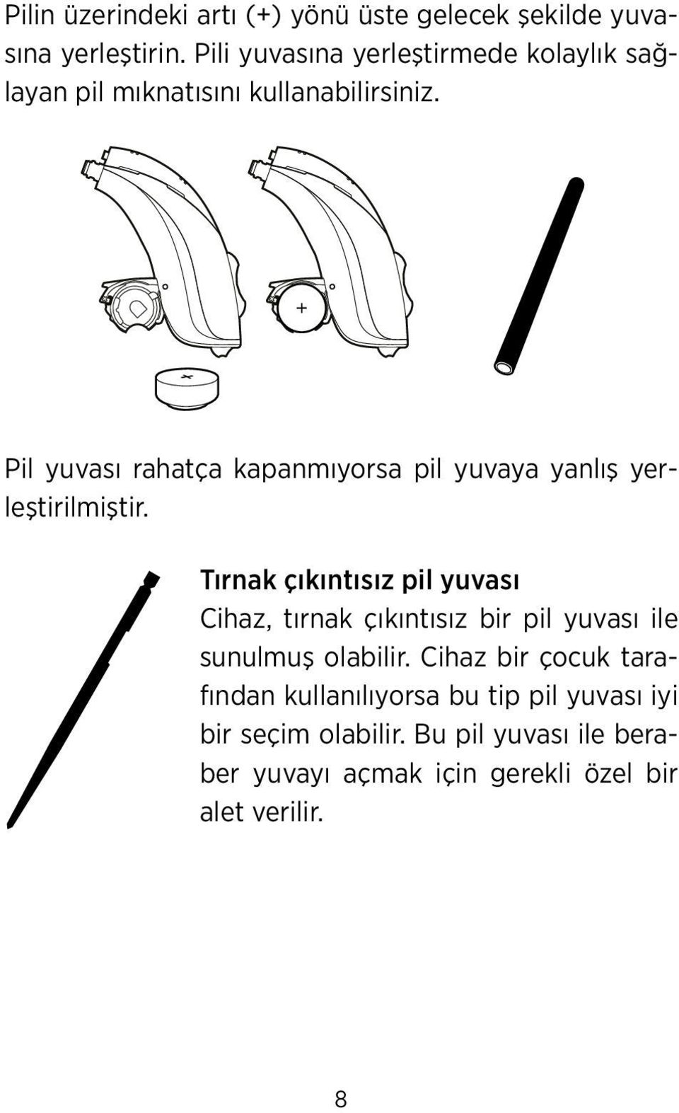 Pil yuvası rahatça kapanmıyorsa pil yuvaya yanlış yerleştirilmiştir.