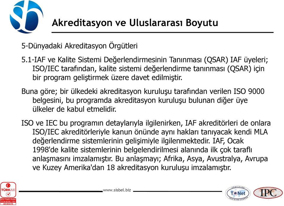 Buna göre; bir ülkedeki akreditasyon kuruluşu tarafından verilen ISO 9000 belgesini, bu programda akreditasyon kuruluşu bulunan diğer üye ülkeler de kabul etmelidir.