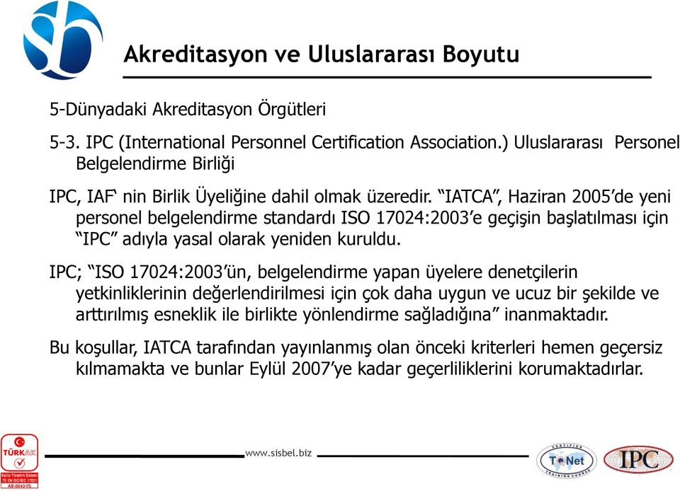 IATCA, Haziran 2005 de yeni personel belgelendirme standardı ISO 17024:2003 e geçişin başlatılması için IPC adıyla yasal olarak yeniden kuruldu.