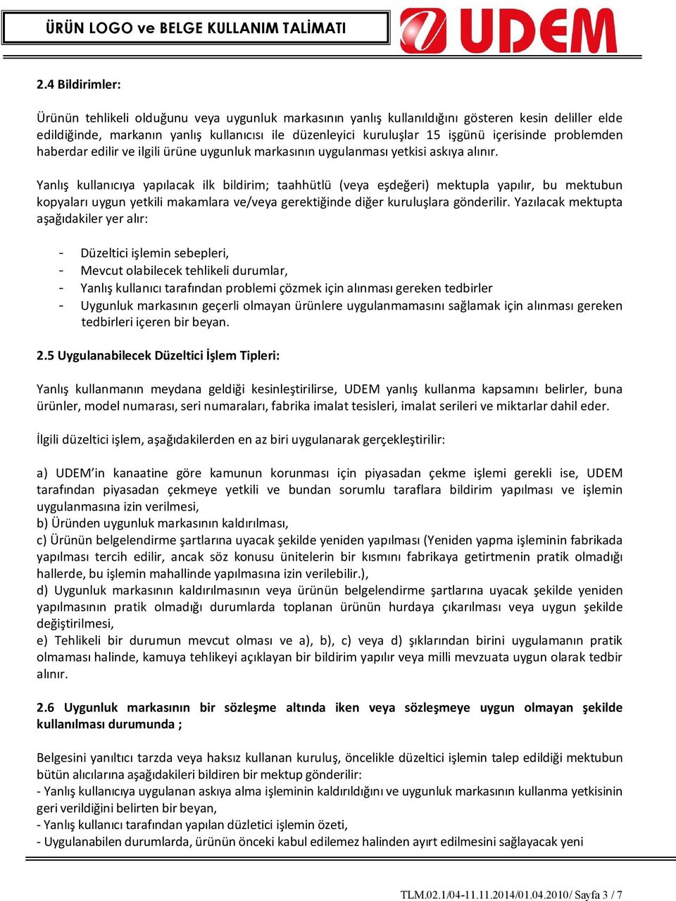 Yanlış kullanıcıya yapılacak ilk bildirim; taahhütlü (veya eşdeğeri) mektupla yapılır, bu mektubun kopyaları uygun yetkili makamlara ve/veya gerektiğinde diğer kuruluşlara gönderilir.