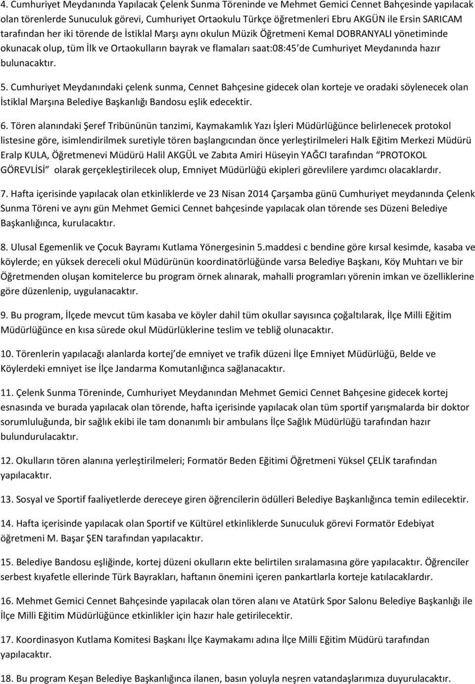 Meydanında hazır bulunacaktır. 5. Cumhuriyet Meydanındaki çelenk sunma, Cennet Bahçesine gidecek olan korteje ve oradaki söylenecek olan İstiklal Marşına Belediye Başkanlığı Bandosu eşlik edecektir.