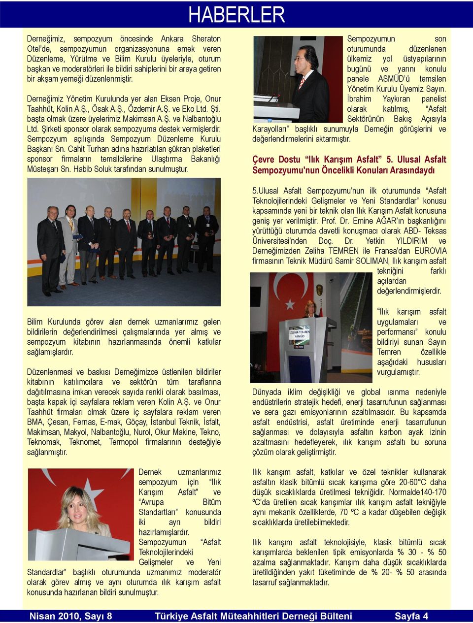 başta olmak üzere üyelerimiz Makimsan A.Ş. ve Nalbantoğlu Ltd. Şirketi sponsor olarak sempozyuma destek vermişlerdir. Sempozyum açılışında Sempozyum Düzenleme Kurulu Başkanı Sn.