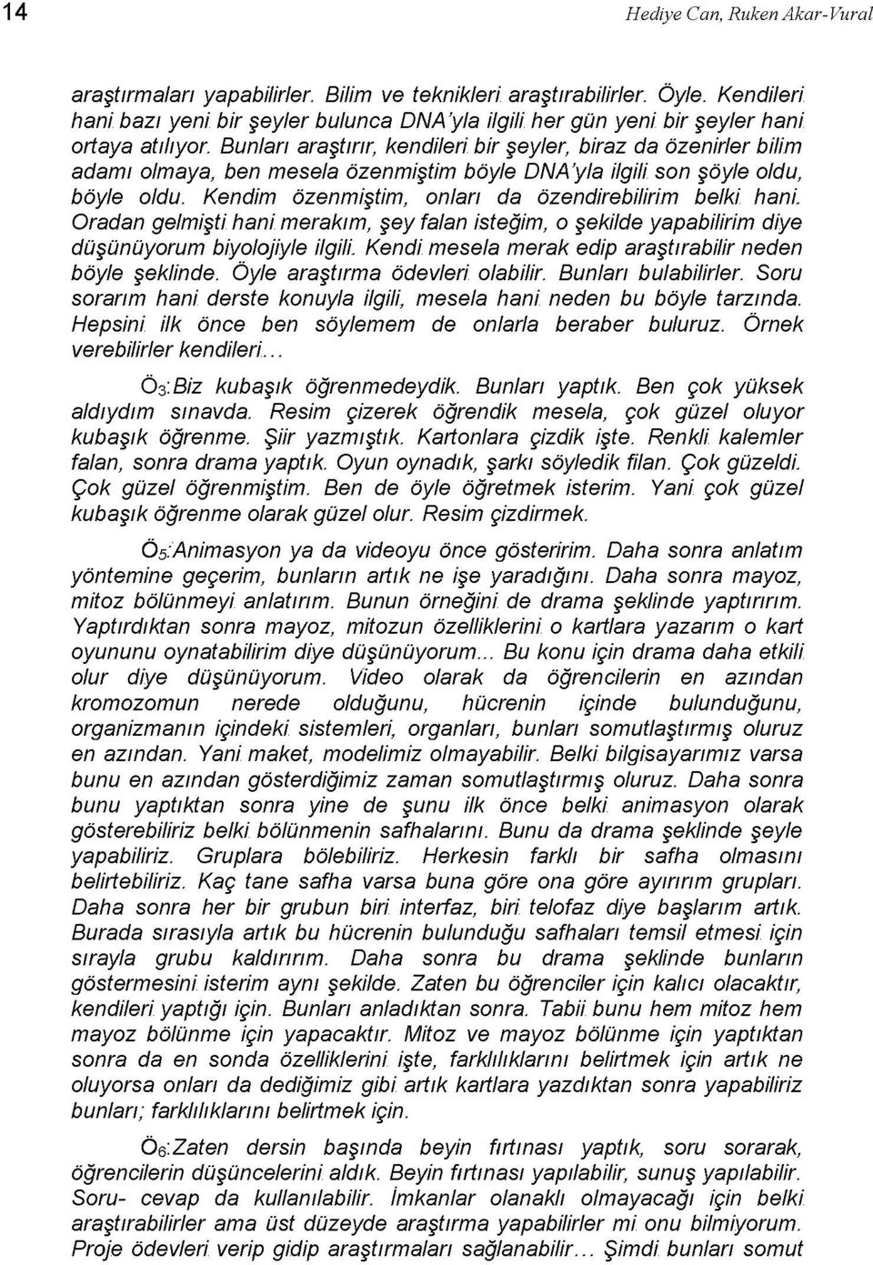 Bunları araştırır, kendileri bir şeyler, biraz da özenirler bilim adamı olmaya, ben mesela özenmiştim böyle DNA'yla ilgili son şöyle oldu, böyle oldu.