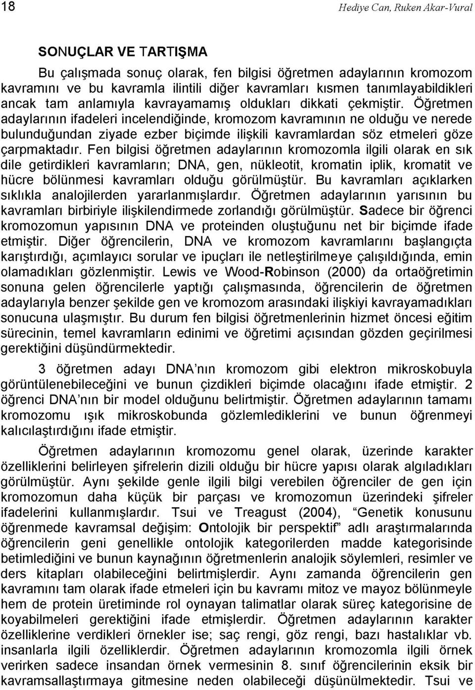 Öğretmen adaylarının ifadeleri incelendiğinde, kromozom kavramının ne olduğu ve nerede bulunduğundan ziyade ezber biçimde ilişkili kavramlardan söz etmeleri göze çarpmaktadır.