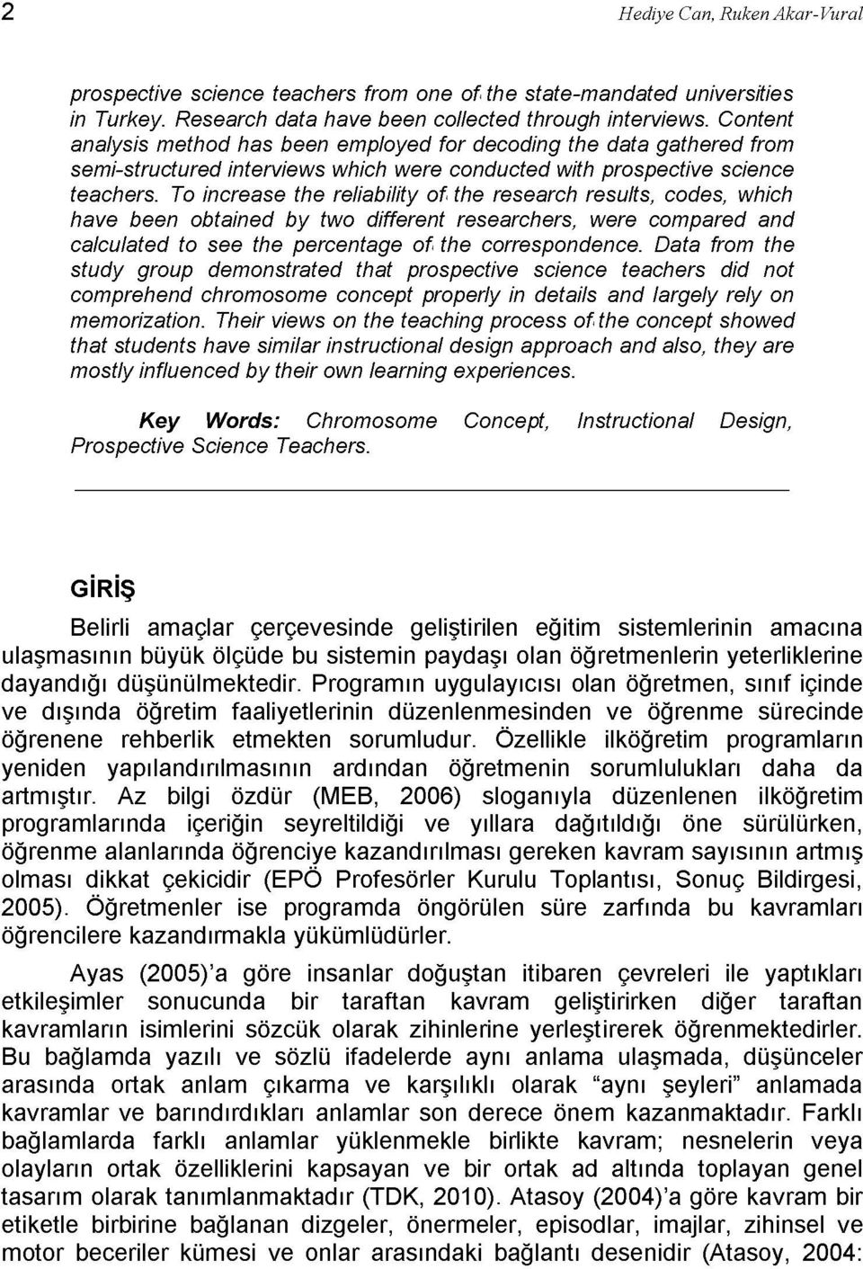 To increase the reliability of the research results, codes, which have been obtained by two different researchers, were compared and calculated to see the percentage of the correspondence.