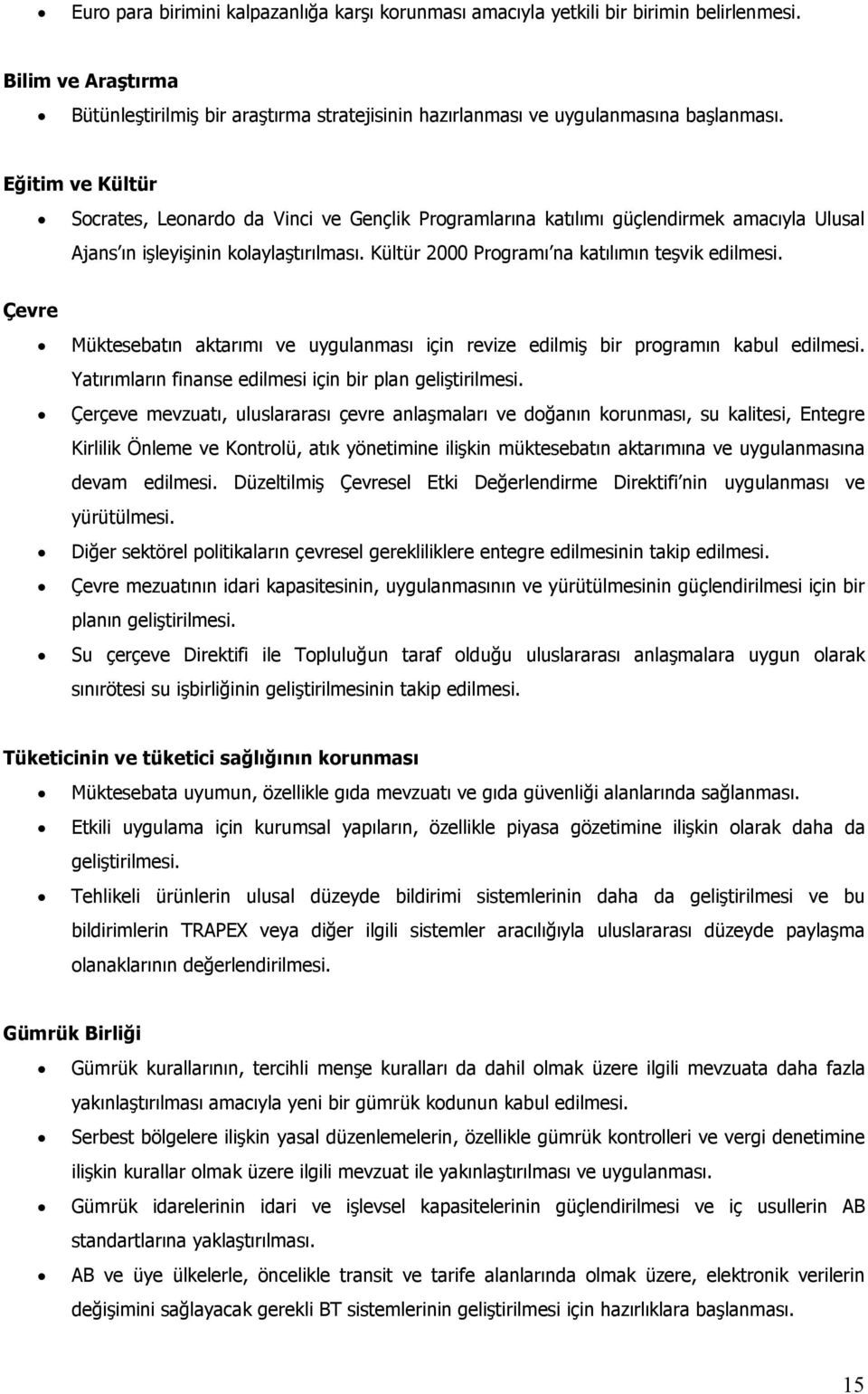 Çevre Müktesebatın aktarımı ve uygulanması için revize edilmiş bir programın kabul edilmesi. Yatırımların finanse edilmesi için bir plan geliştirilmesi.