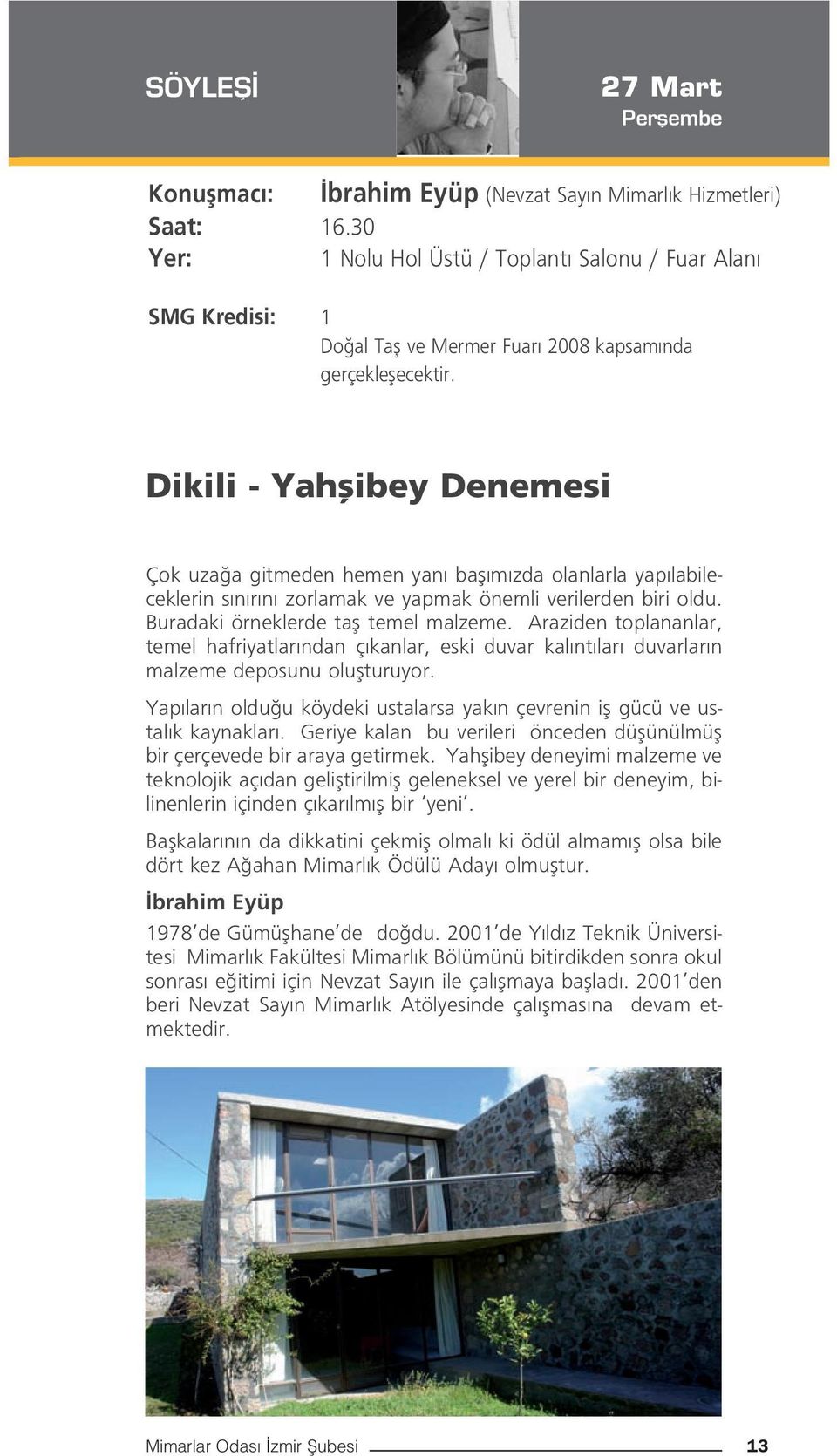 Dikili - Yahflibey Denemesi Çok uza a gitmeden hemen yan bafl m zda olanlarla yap labileceklerin s n r n zorlamak ve yapmak önemli verilerden biri oldu. Buradaki örneklerde tafl temel malzeme.