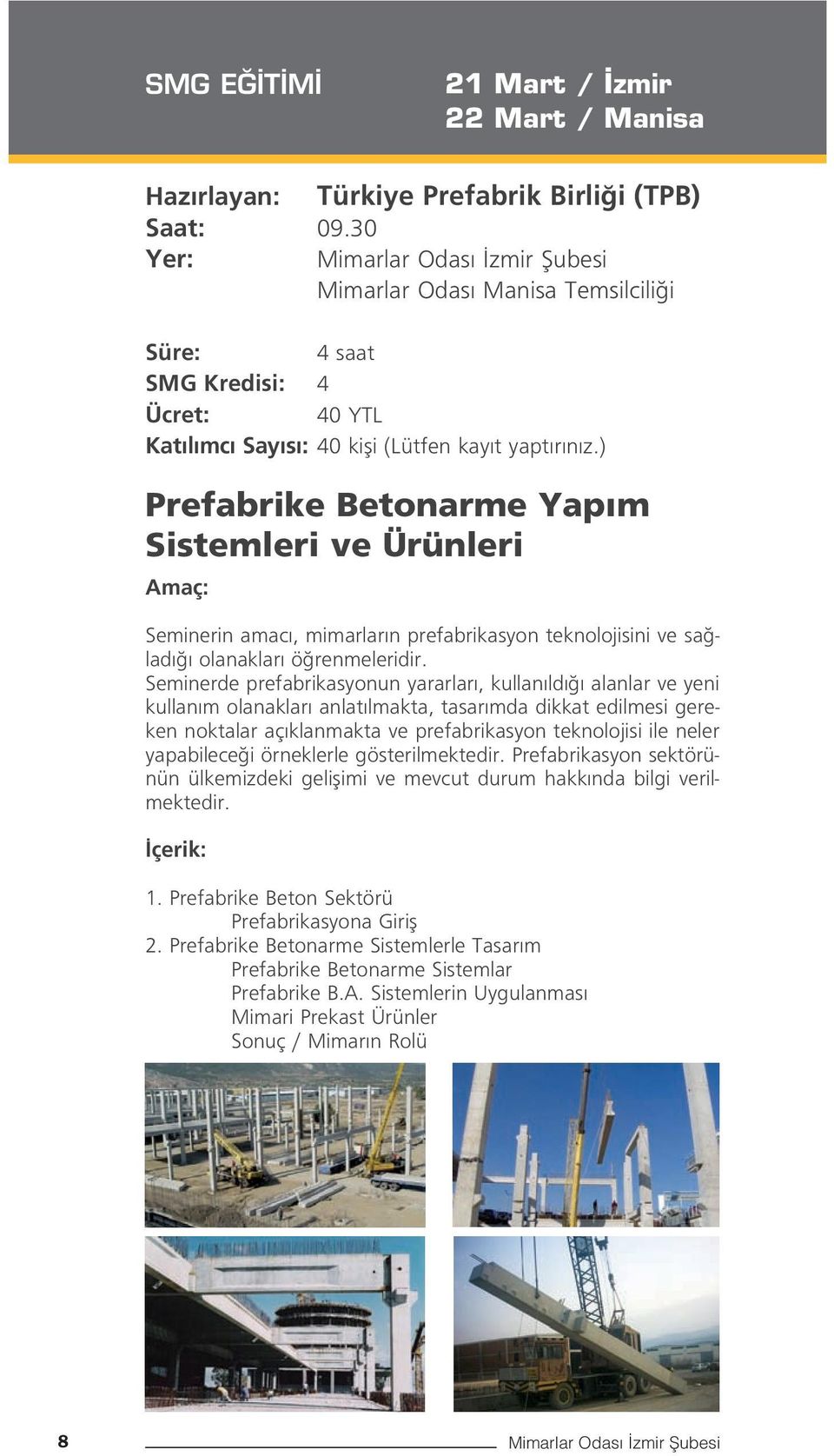 ) Prefabrike Betonarme Yap m Sistemleri ve Ürünleri Amaç: Seminerin amac, mimarlar n prefabrikasyon teknolojisini ve sa lad olanaklar ö renmeleridir.