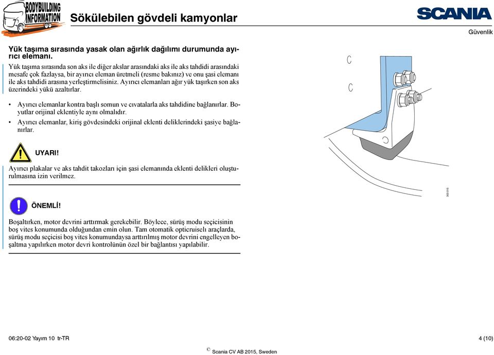 yerleştirmelisiniz. Ayırıcı elemanları ağır yük taşırken son aks üzerindeki yükü azaltırlar. Ayırıcı elemanlar kontra başlı somun ve cıvatalarla aks tahdidine bağlanırlar.