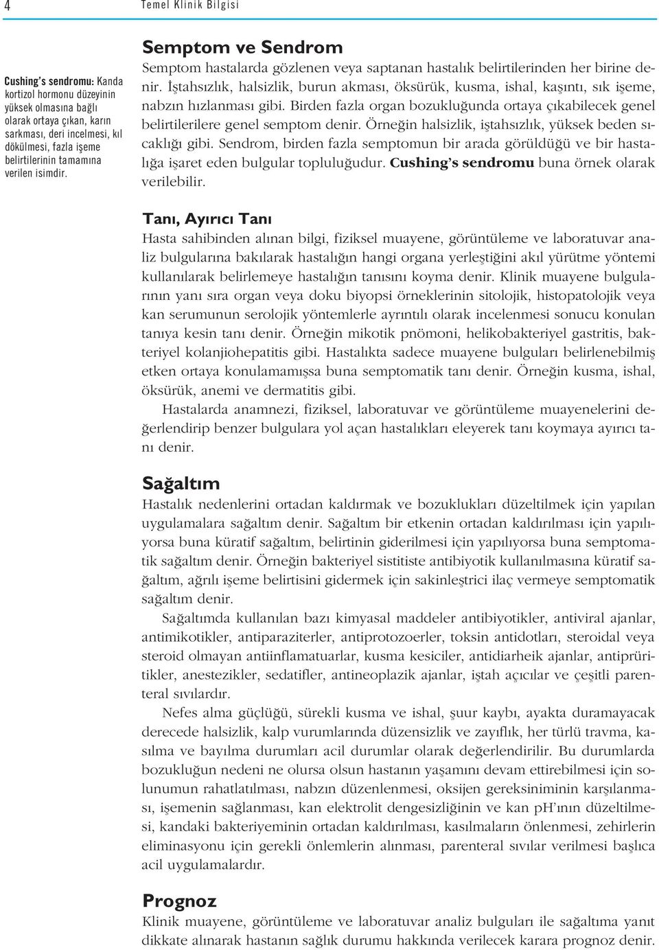 fltahs zl k, halsizlik, burun akmas, öksürük, kusma, ishal, kafl nt, s k ifleme, nabz n h zlanmas gibi. Birden fazla organ bozuklu unda ortaya ç kabilecek genel belirtilerilere genel semptom denir.