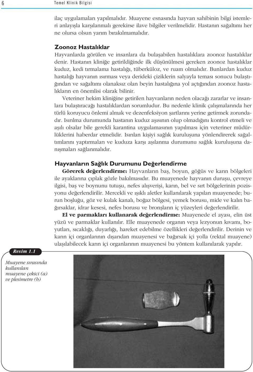 Hastan n klini e getirildi inde ilk düflünülmesi gereken zoonoz hastal klar kuduz, kedi t rmalama hastal, tüberküloz, ve ruam olmal d r.