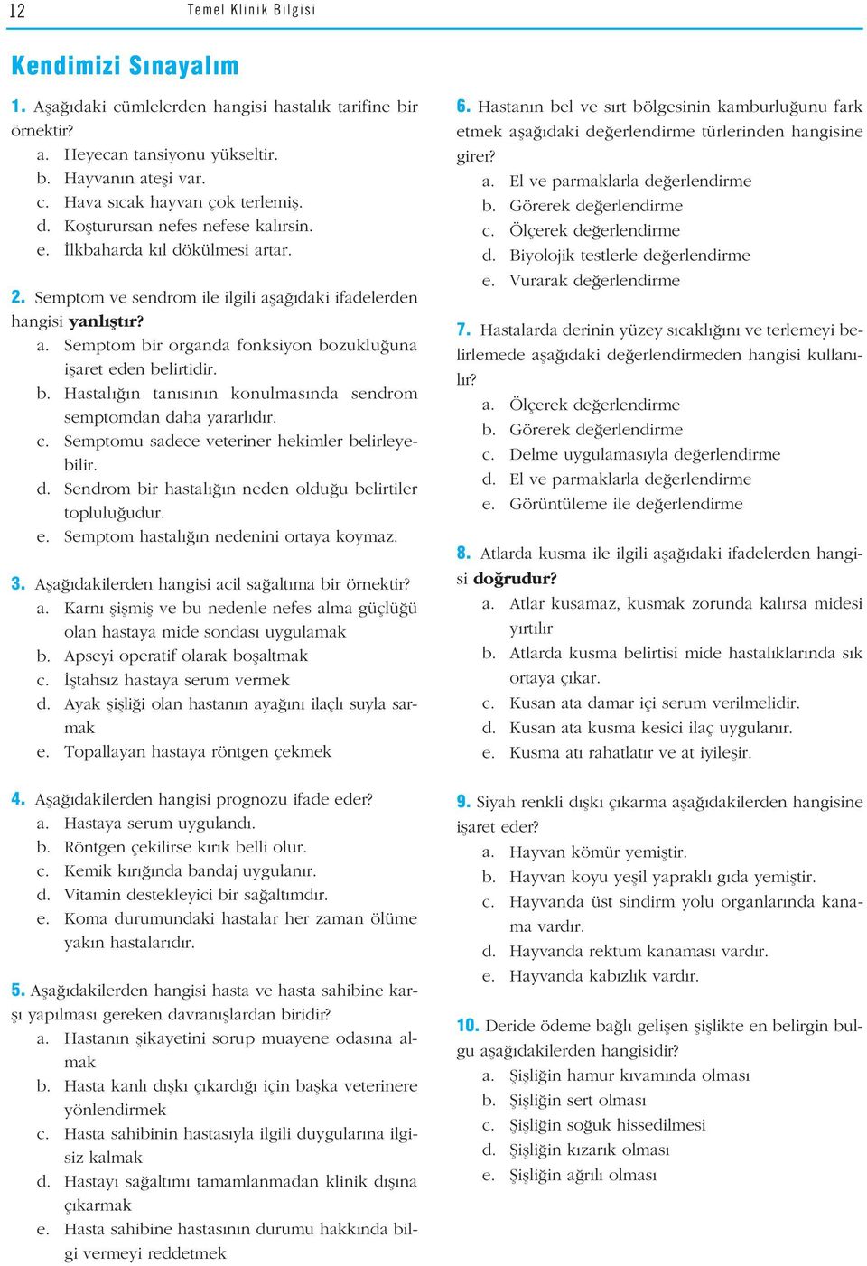 b. Hastal n tan s n n konulmas nda sendrom semptomdan daha yararl d r. c. Semptomu sadece veteriner hekimler belirleyebilir. d. Sendrom bir hastal n neden oldu u belirtiler toplulu udur. e.