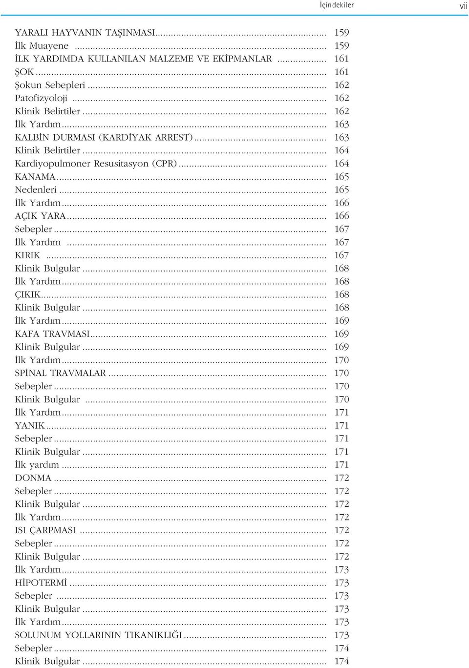 .. 166 Sebepler... 167 lk Yard m... 167 KIRIK... 167 Klinik Bulgular... 168 lk Yard m... 168 ÇIKIK... 168 Klinik Bulgular... 168 lk Yard m... 169 KAFA TRAVMASI... 169 Klinik Bulgular... 169 lk Yard m.