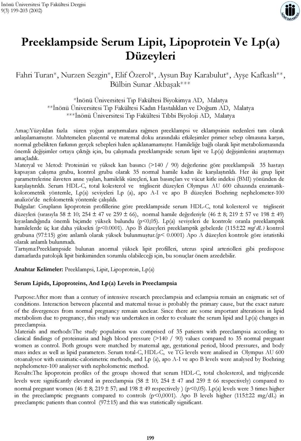 Fakültesi Tıbbi Biyoloji AD, Malatya Amaç:Yüzyıldan fazla süren yoğun araştırmalara rağmen preeklampsi ve eklampsinin nedenleri tam olarak anlaşılamamıştır.