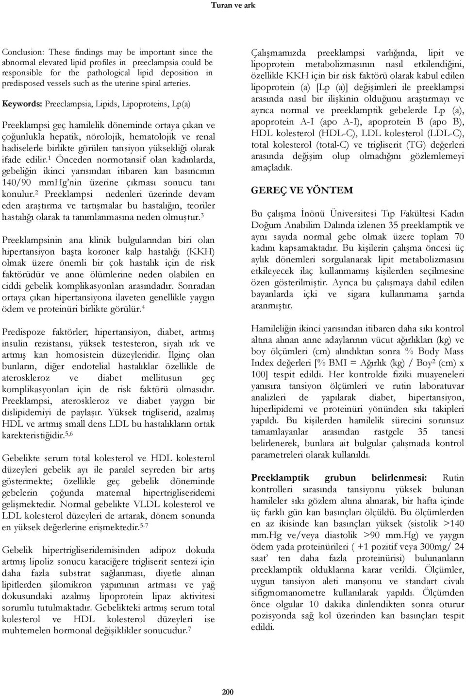 Keywords: Preeclampsia, Lipids, Lipoproteins, Lp(a) Preeklampsi geç hamilelik döneminde ortaya çıkan ve çoğunlukla hepatik, nörolojik, hematolojik ve renal hadiselerle birlikte görülen tansiyon