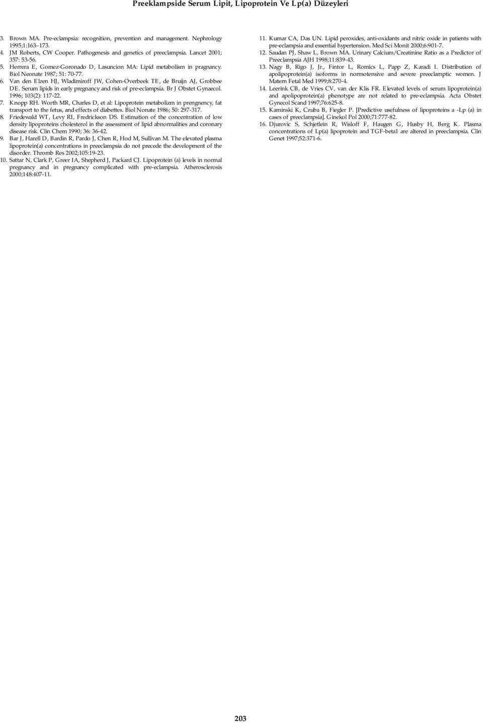 Van den Elzen HJ, Wladimiroff JW, Cohen-Overbeek TE, de Bruijn AJ, Grobbee DE. Serum lipids in early pregnancy and risk of pre-eclampsia. Br J Obstet Gynaecol. 1996; 103(2): 117-22. 7. Knopp RH.