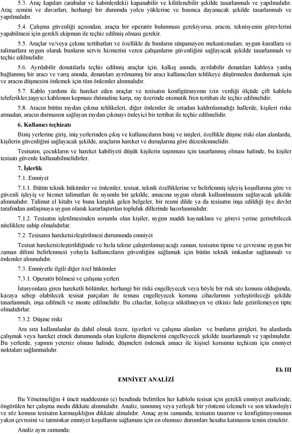 Çalışma güvenliği açısından, araçta bir operatör bulunması gerekiyorsa, aracın, teknisyenin görevlerini yapabilmesi için gerekli ekipman ile teçhiz edilmiş olması gerekir. 5.