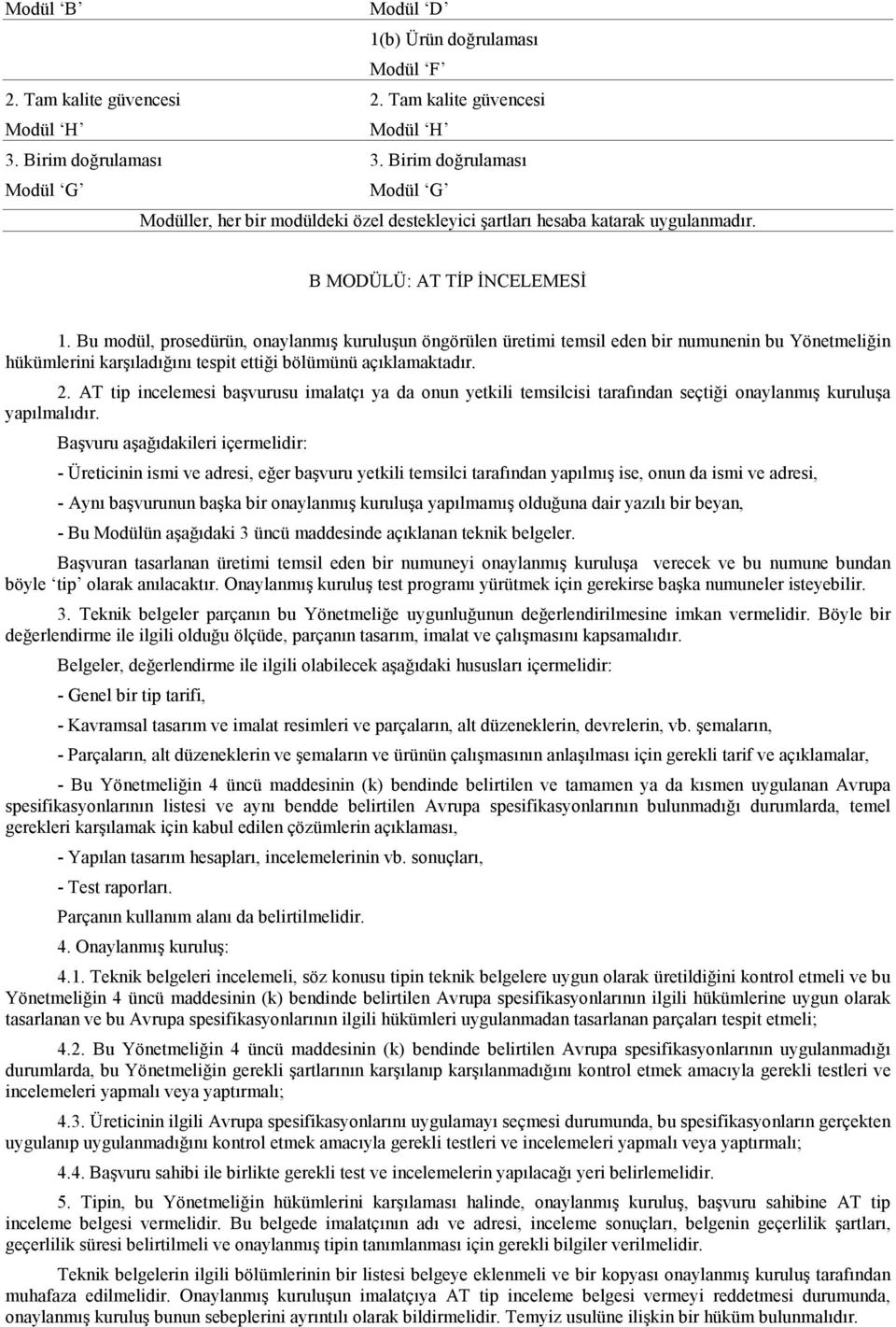 Bu modül, prosedürün, onaylanmış kuruluşun öngörülen üretimi temsil eden bir numunenin bu Yönetmeliğin hükümlerini karşıladığını tespit ettiği bölümünü açıklamaktadır. 2.