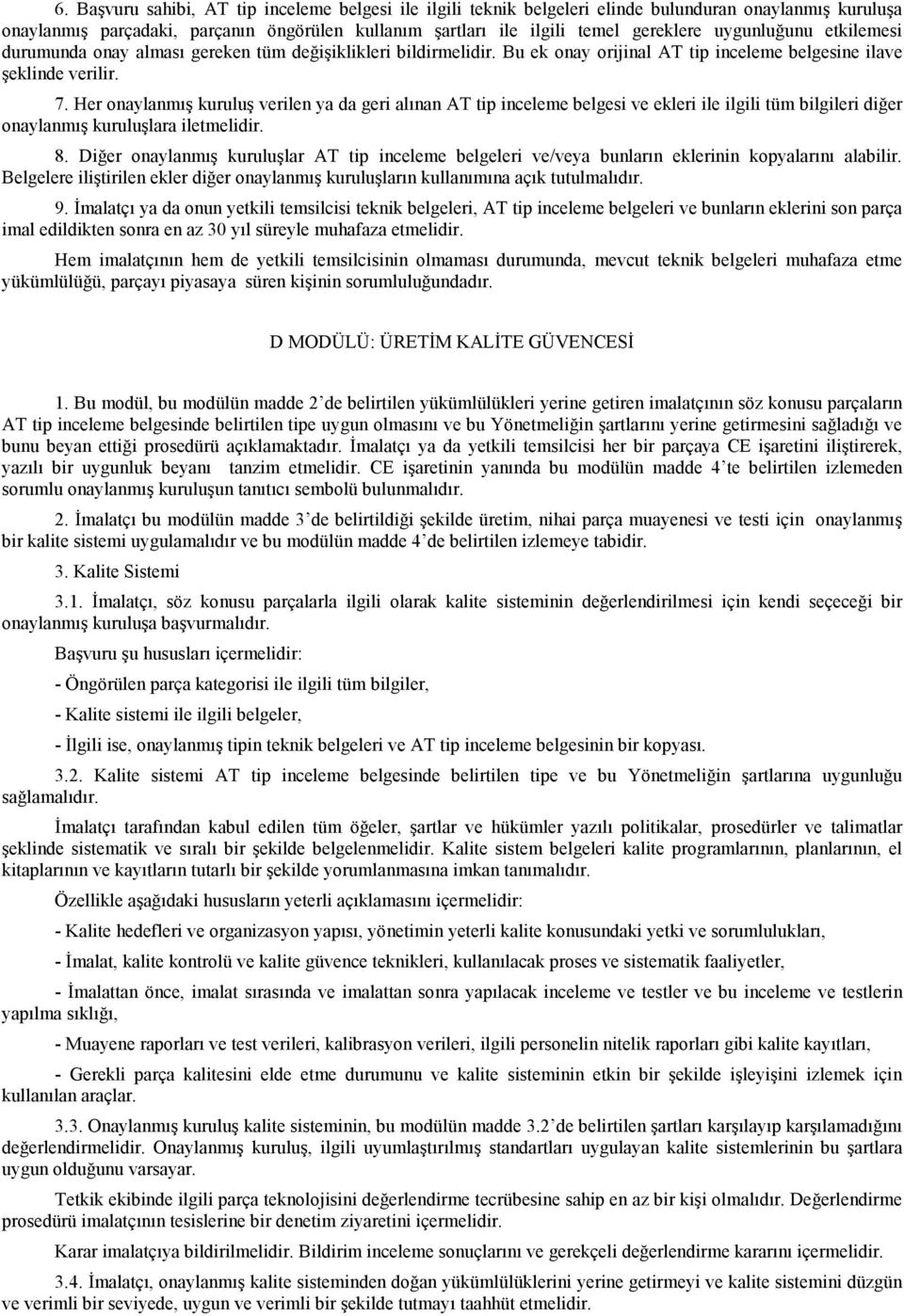 Her onaylanmış kuruluş verilen ya da geri alınan AT tip inceleme belgesi ve ekleri ile ilgili tüm bilgileri diğer onaylanmış kuruluşlara iletmelidir. 8.