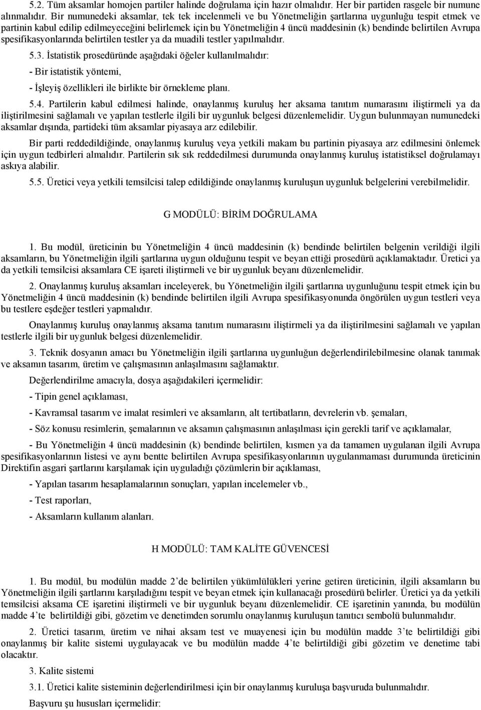 bendinde belirtilen Avrupa spesifikasyonlarında belirtilen testler ya da muadili testler yapılmalıdır. 5.3.