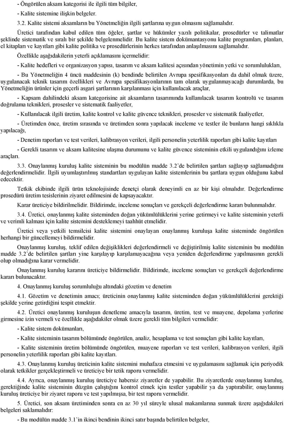 Bu kalite sistem dokümantasyonu kalite programları, planları, el kitapları ve kayıtları gibi kalite politika ve prosedürlerinin herkes tarafından anlaşılmasını sağlamalıdır.