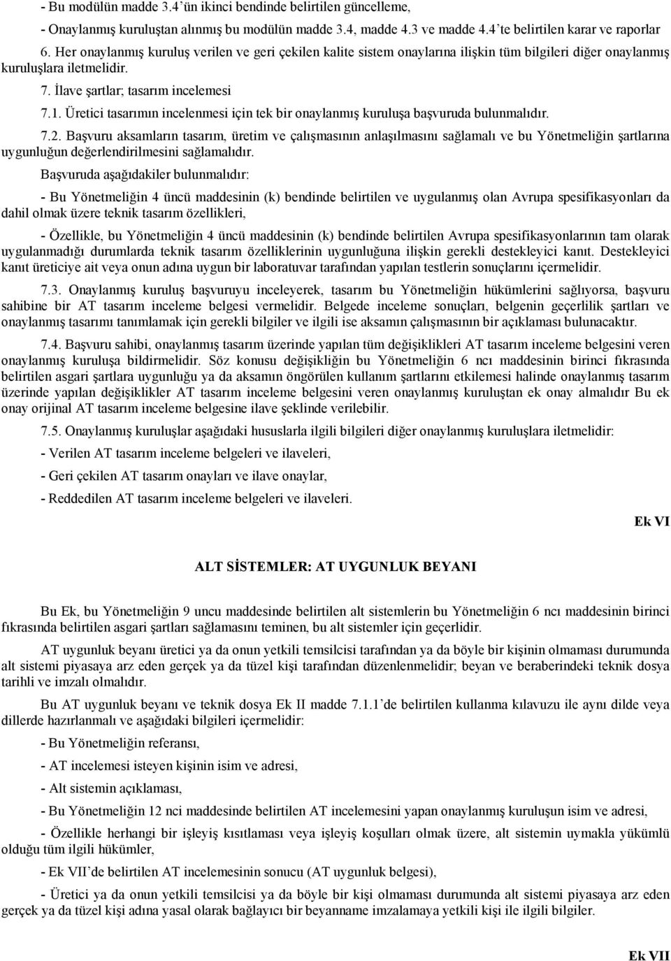 Üretici tasarımın incelenmesi için tek bir onaylanmış kuruluşa başvuruda bulunmalıdır. 7.2.