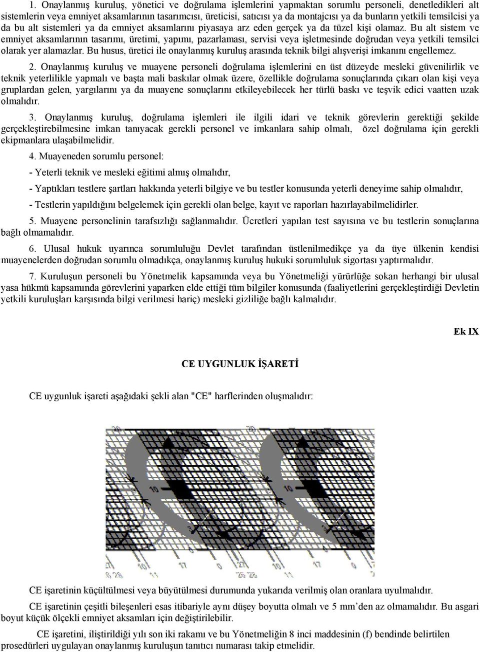 Bu alt sistem ve emniyet aksamlarının tasarımı, üretimi, yapımı, pazarlaması, servisi veya işletmesinde doğrudan veya yetkili temsilci olarak yer alamazlar.