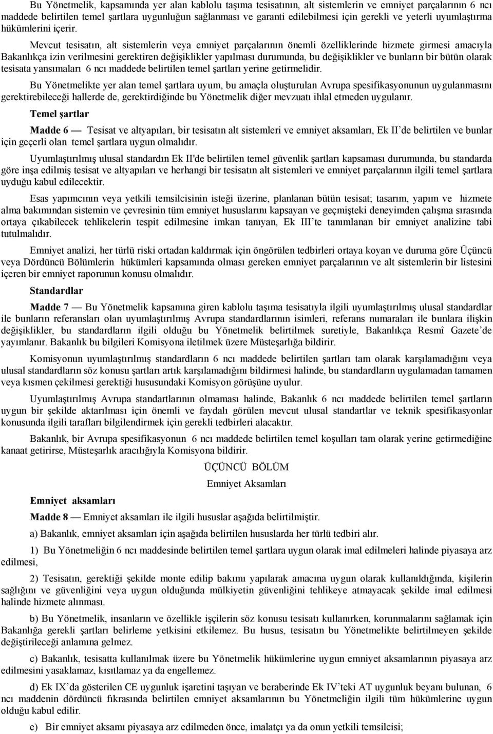 Mevcut tesisatın, alt sistemlerin veya emniyet parçalarının önemli özelliklerinde hizmete girmesi amacıyla Bakanlıkça izin verilmesini gerektiren değişiklikler yapılması durumunda, bu değişiklikler