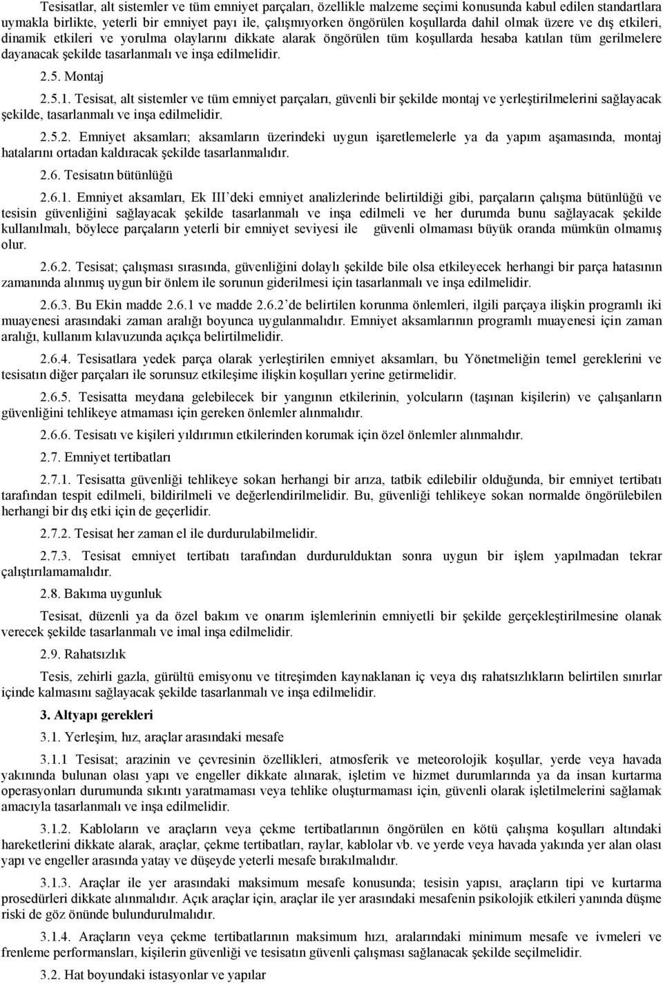 5. Montaj 2.5.1. Tesisat, alt sistemler ve tüm emniyet parçaları, güvenli bir şekilde montaj ve yerleştirilmelerini sağlayacak şekilde, tasarlanmalı ve inşa edilmelidir. 2.5.2. Emniyet aksamları; aksamların üzerindeki uygun işaretlemelerle ya da yapım aşamasında, montaj hatalarını ortadan kaldıracak şekilde tasarlanmalıdır.