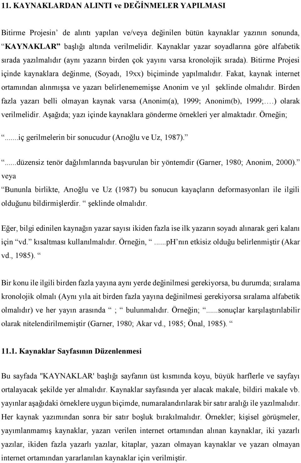 Bitirme Projesi içinde kaynaklara değinme, (Soyadı, 19xx) biçiminde yapılmalıdır. Fakat, kaynak internet ortamından alınmışsa ve yazarı belirlenememişse Anonim ve yıl şeklinde olmalıdır.