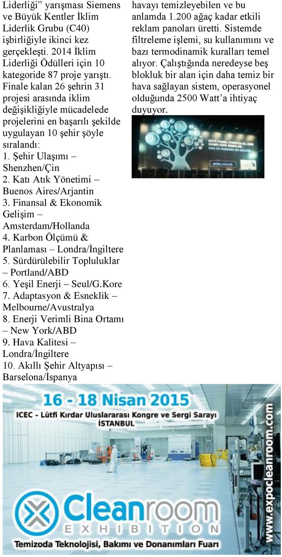 Katı Atık Yönetimi Buenos Aires/Arjantin 3. Finansal & Ekonomik Gelişim Amsterdam/Hollanda 4. Karbon Ölçümü & Planlaması Londra/İngiltere 5. Sürdürülebilir Topluluklar Portland/ABD 6.