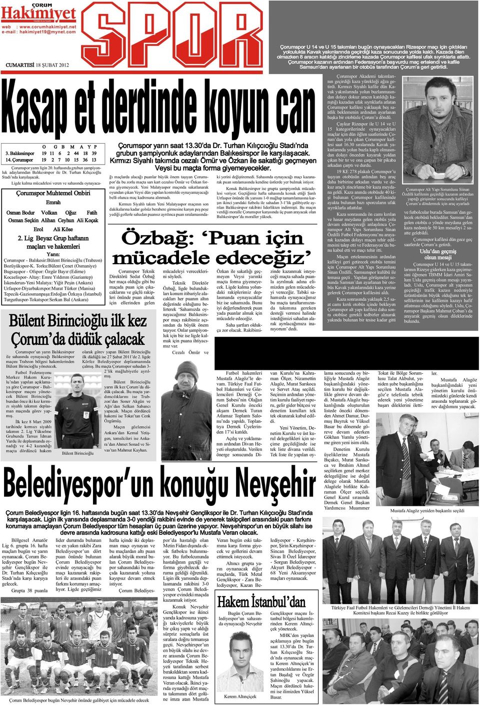 Çorumspor kazanýn ardýndan Federasyon a baþvurdu maç ertelendi ve kafile Samsun dan ayarlanan bir otobüs tarafýndan Çorum a geri getirildi. Kasap et derdinde koyun can O G B M A Y P 3.