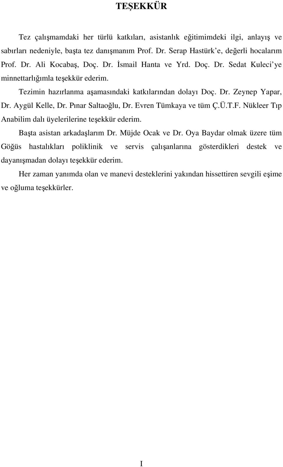 Pınar Saltaoğlu, Dr. Evren Tümkaya ve tüm Ç.Ü.T.F. Nükleer Tıp Anabilim dalı üyelerilerine teşekkür ederim. Başta asistan arkadaşlarım Dr. Müjde Ocak ve Dr.