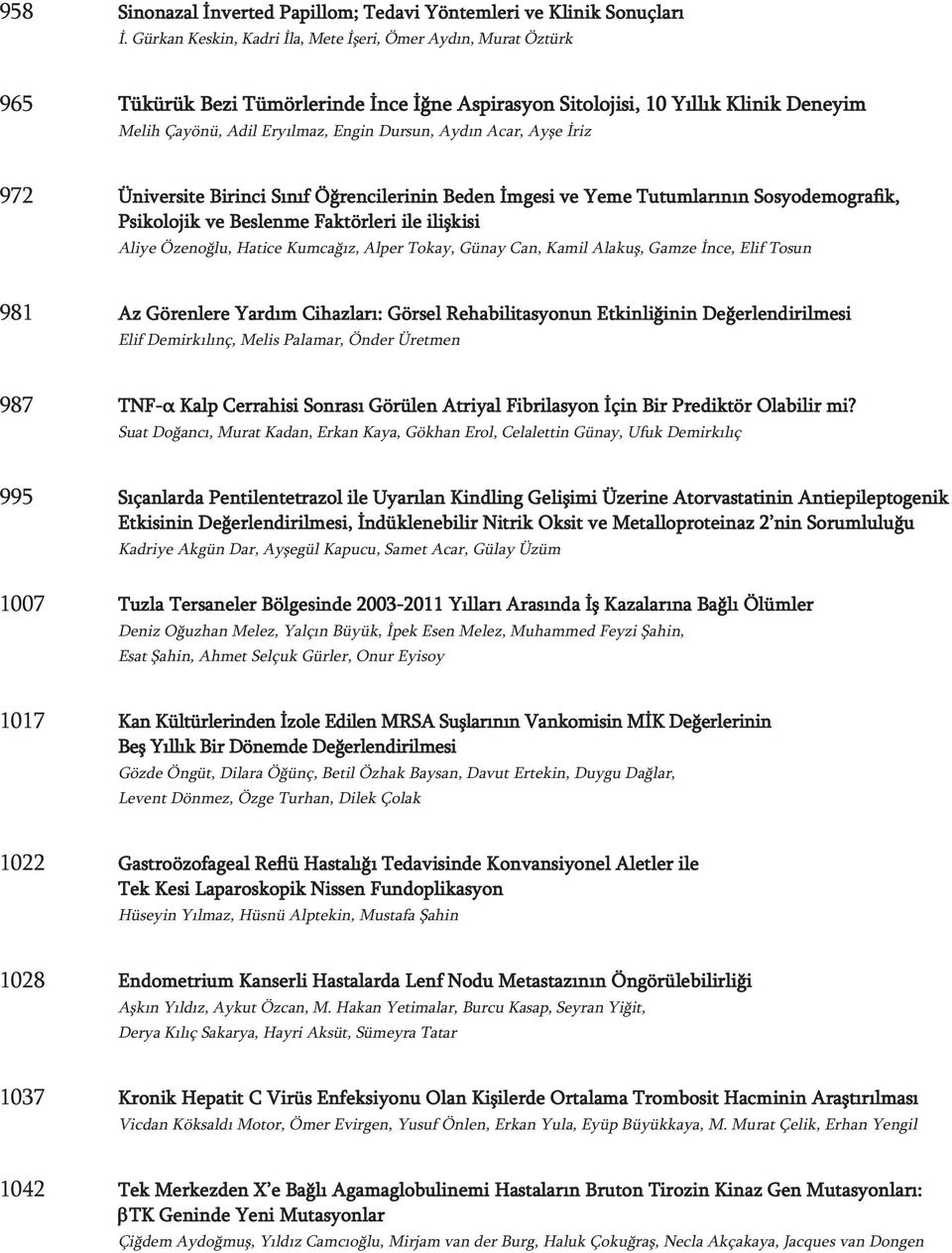 Acar, Ayşe İriz 972 Üniversite Birinci Sınıf Öğrencilerinin Beden İmgesi ve Yeme Tutumlarının Sosyodemografik, Psikolojik ve Beslenme Faktörleri ile ilişkisi Aliye Özenoğlu, Hatice Kumcağız, Alper