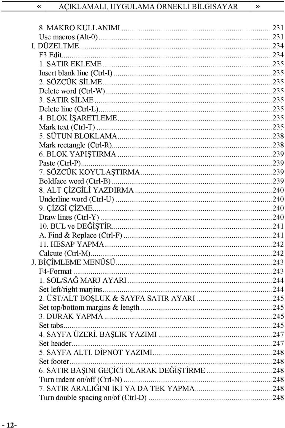 SÖZCÜK KOYULAŞTIRMA...239 Boldface word (Ctrl-B)...239 8. ALT ÇĐZGĐLĐ YAZDIRMA...240 Underline word (Ctrl-U)...240 9. ÇĐZGĐ ÇĐZME...240 Draw lines (Ctrl-Y)...240 10. BUL ve DEĞĐŞTĐR...241 A.