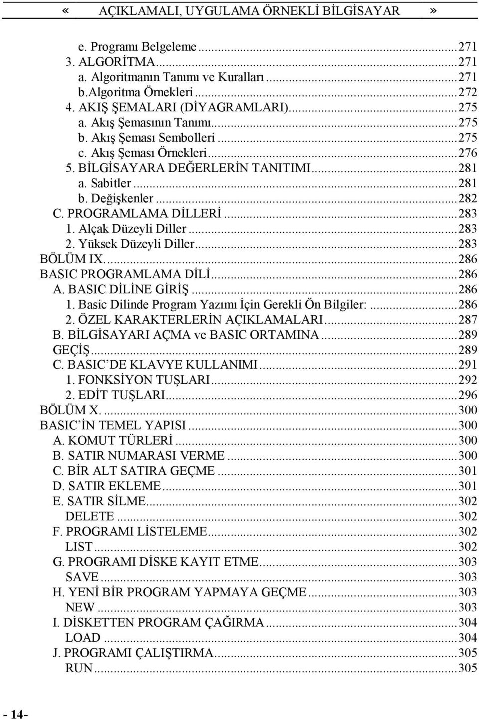 Yüksek Düzeyli Diller...283 BÖLÜM IX...286 BASIC PROGRAMLAMA DĐLĐ...286 A. BASIC DĐLĐNE GĐRĐŞ...286 1. Basic Dilinde Program Yazımı Đçin Gerekli Ön Bilgiler:...286 2. ÖZEL KARAKTERLERĐN AÇIKLAMALARI.