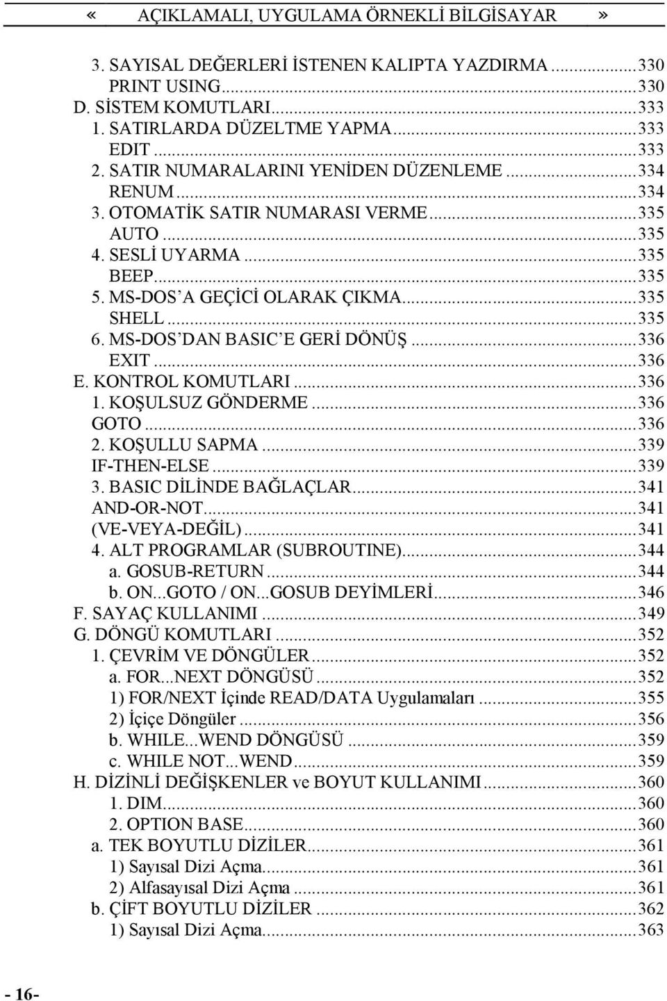 ..336 1. KOŞULSUZ GÖNDERME...336 GOTO...336 2. KOŞULLU SAPMA...339 IF-THEN-ELSE...339 3. BASIC DĐLĐNDE BAĞLAÇLAR...341 AND-OR-NOT...341 (VE-VEYA-DEĞĐL)...341 4. ALT PROGRAMLAR (SUBROUTINE)...344 a.