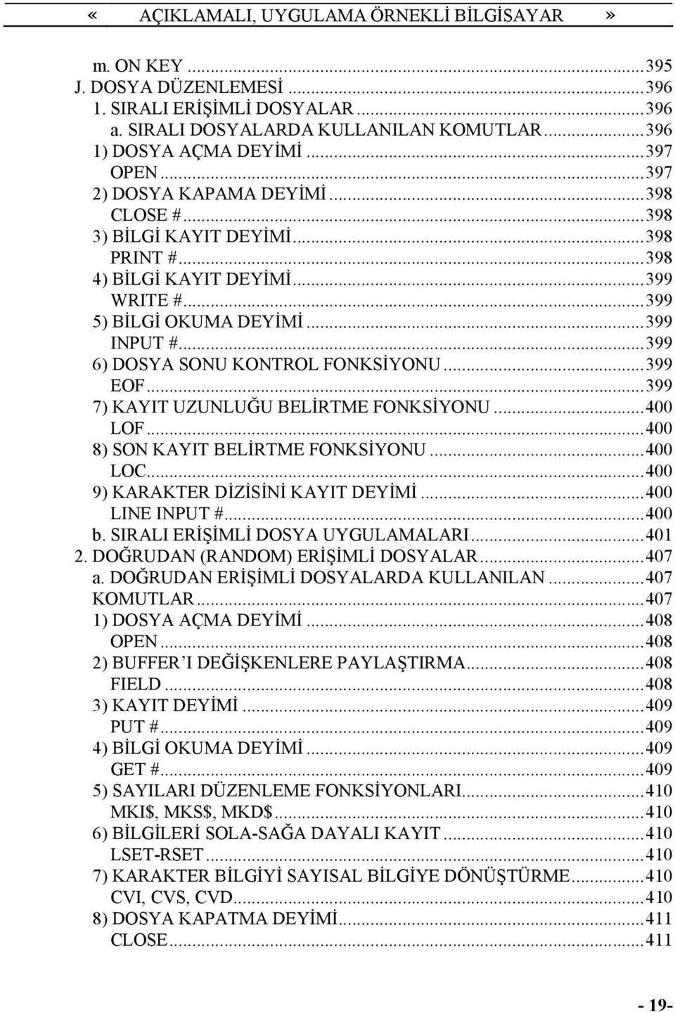 ..399 7) KAYIT UZUNLUĞU BELĐRTME FONKSĐYONU...400 LOF...400 8) SON KAYIT BELĐRTME FONKSĐYONU...400 LOC...400 9) KARAKTER DĐZĐSĐNĐ KAYIT DEYĐMĐ...400 LINE INPUT #...400 b.