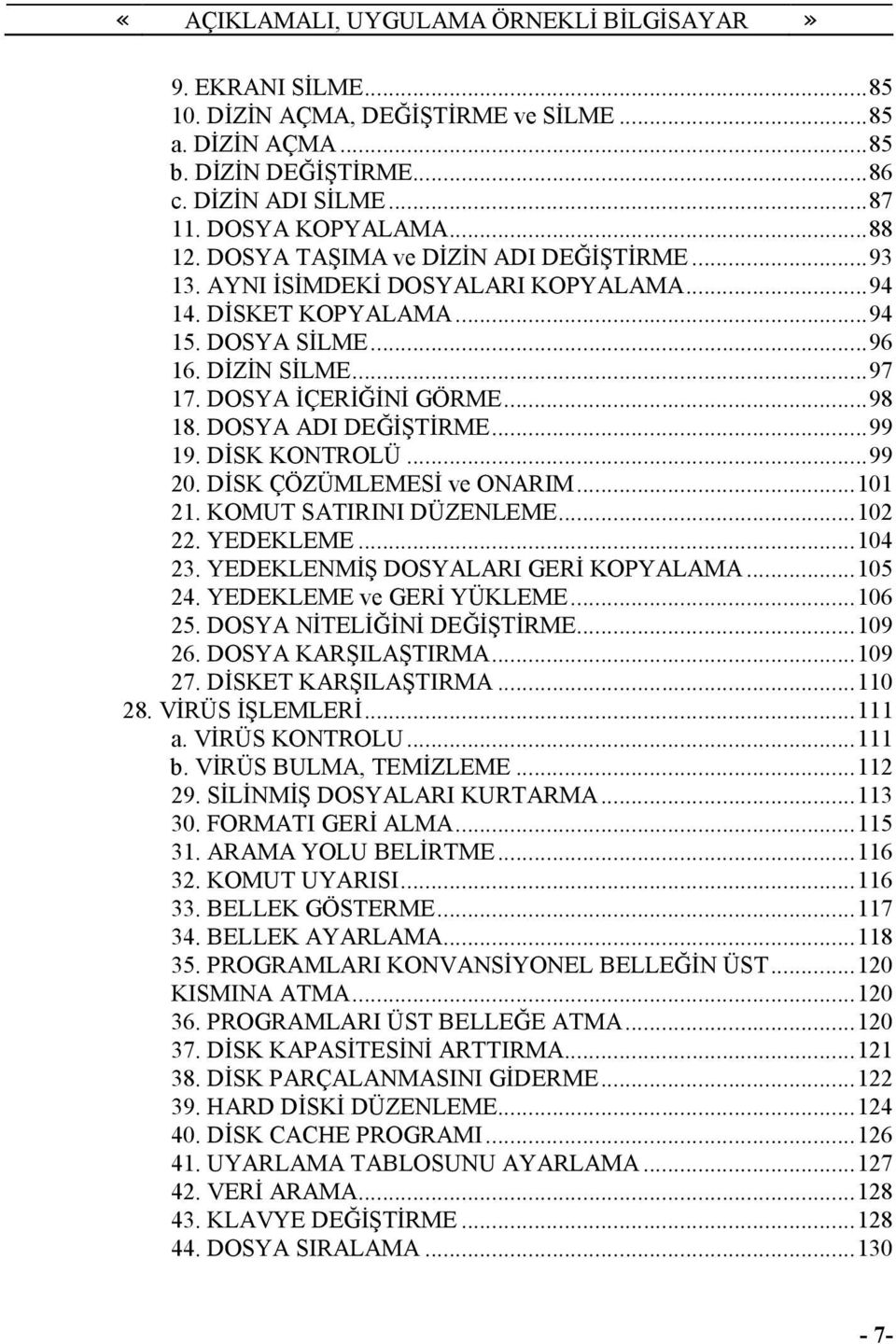 ..99 20. DĐSK ÇÖZÜMLEMESĐ ve ONARIM...101 21. KOMUT SATIRINI DÜZENLEME...102 22. YEDEKLEME...104 23. YEDEKLENMĐŞ DOSYALARI GERĐ KOPYALAMA...105 24. YEDEKLEME ve GERĐ YÜKLEME...106 25.