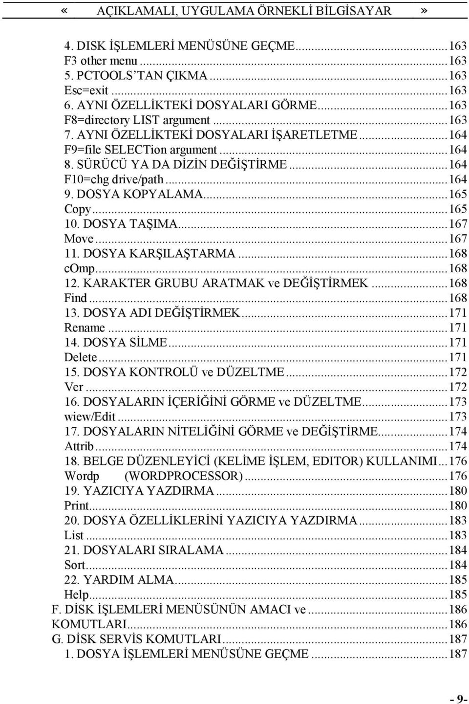 ..167 Move...167 11. DOSYA KARŞILAŞTARMA...168 comp...168 12. KARAKTER GRUBU ARATMAK ve DEĞĐŞTĐRMEK...168 Find...168 13. DOSYA ADI DEĞĐŞTĐRMEK...171 Rename...171 14. DOSYA SĐLME...171 Delete...171 15.